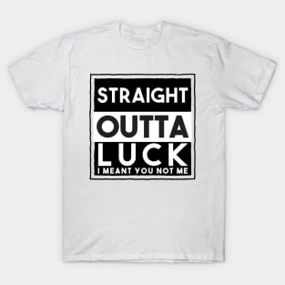 Your Straight Outta Luck T-Shirt